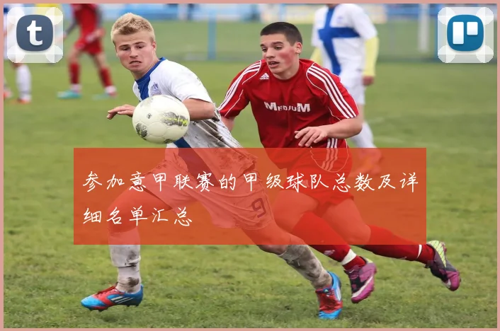 参加意甲联赛的甲级球队总数及详细名单汇总