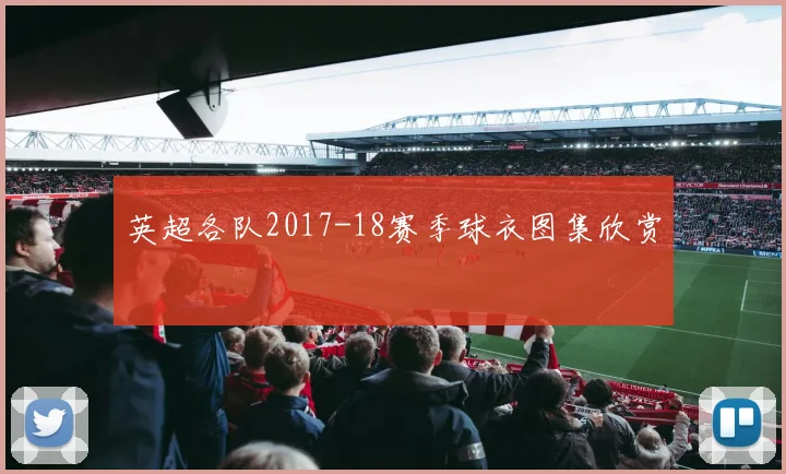英超各队2017-18赛季球衣图集欣赏