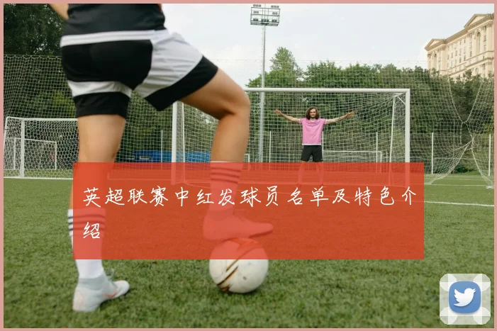 英超联赛中红发球员名单及特色介绍