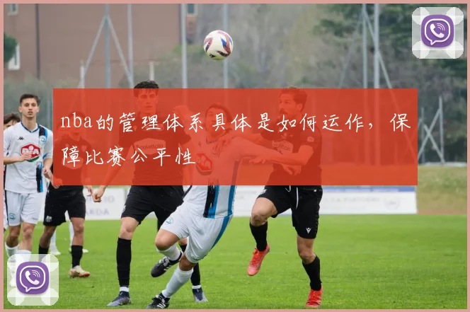 nba的管理体系具体是如何运作，保障比赛公平性