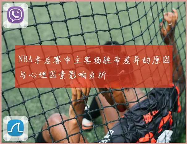 NBA季后赛中主客场胜率差异的原因与心理因素影响分析
